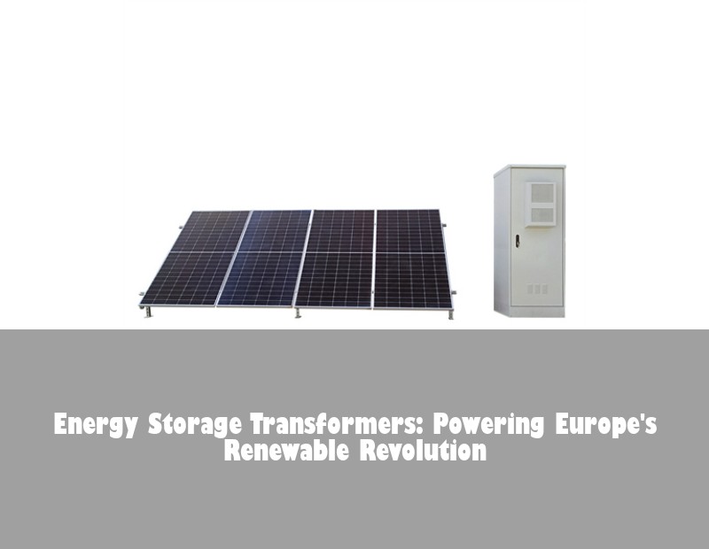 Energy Storage Transformers: Powering Europe's Renewable Revolution