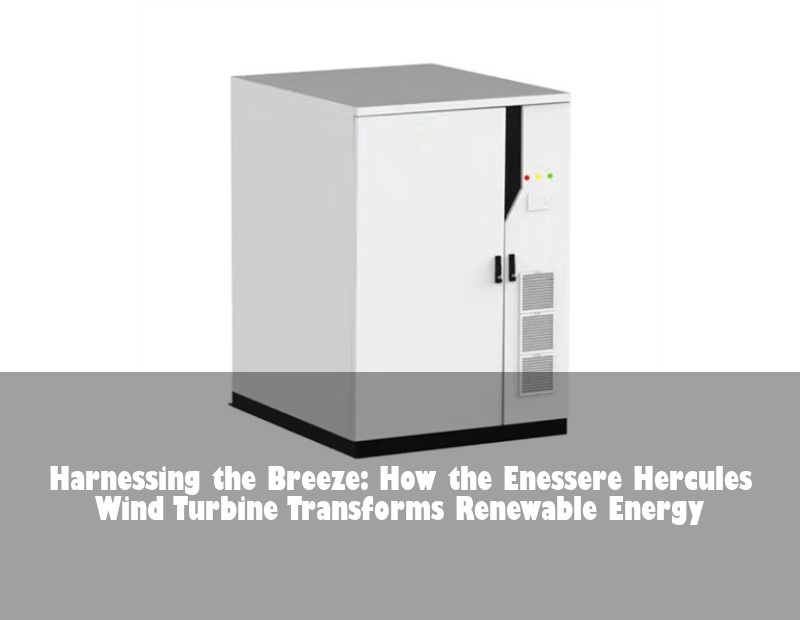 Harnessing the Breeze: How the Enessere Hercules Wind Turbine Transforms Renewable Energy | Huijue Solar