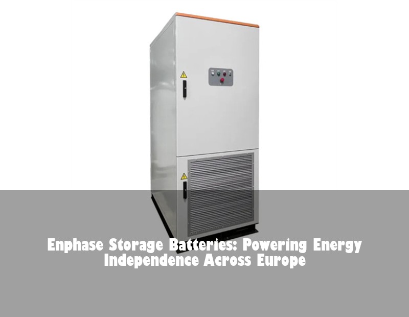 Enphase Storage Batteries: Powering Energy Independence Across Europe
