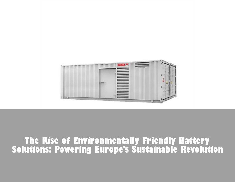 The Rise of Environmentally Friendly Battery Solutions: Powering Europe's Sustainable Revolution