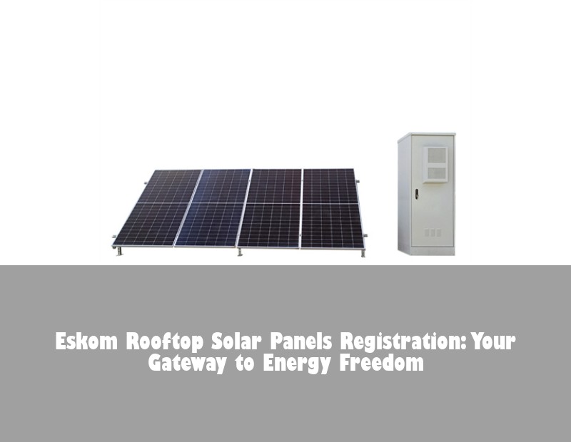 Eskom Rooftop Solar Panels Registration: Your Gateway to Energy Freedom | Huijue Solar