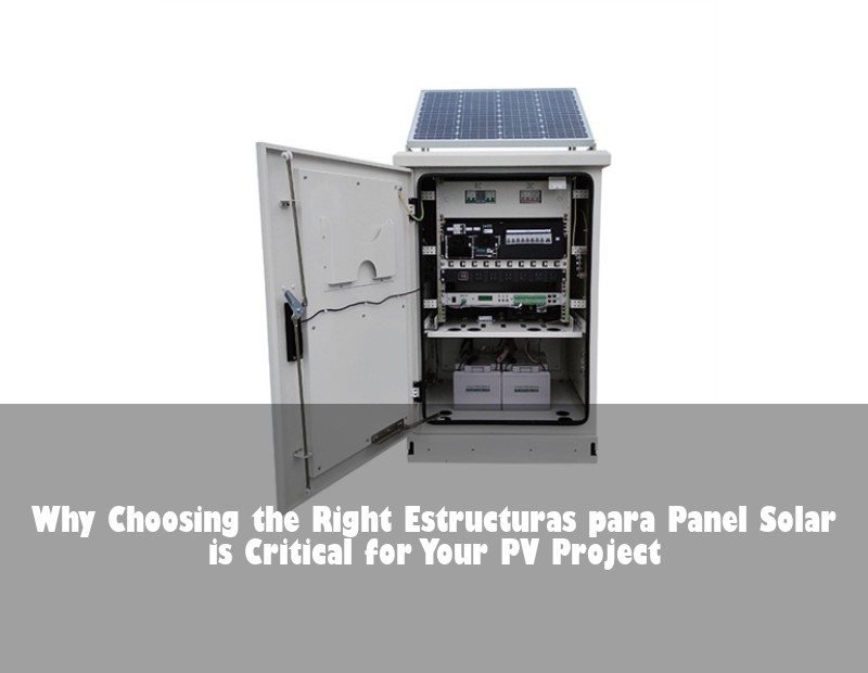 Why Choosing the Right Estructuras para Panel Solar is Critical for Your PV Project