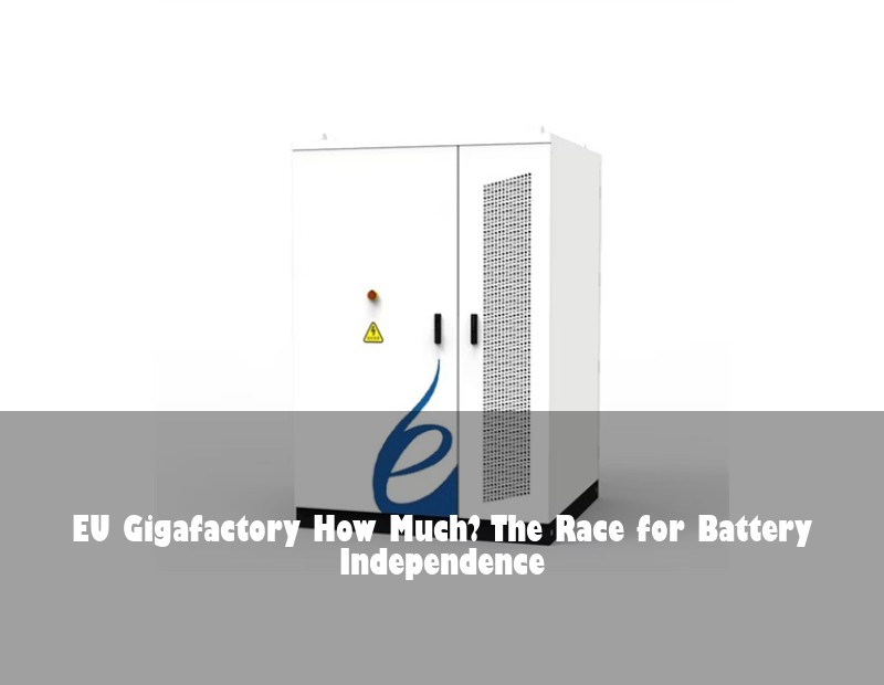 EU Gigafactory How Much? The Race for Battery Independence | Huijue Solar