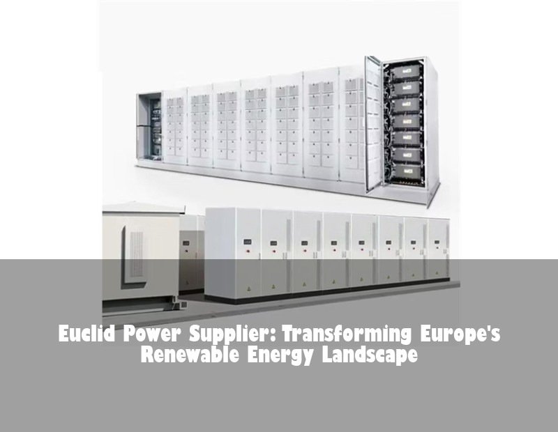 Euclid Power Supplier: Transforming Europe's Renewable Energy Landscape