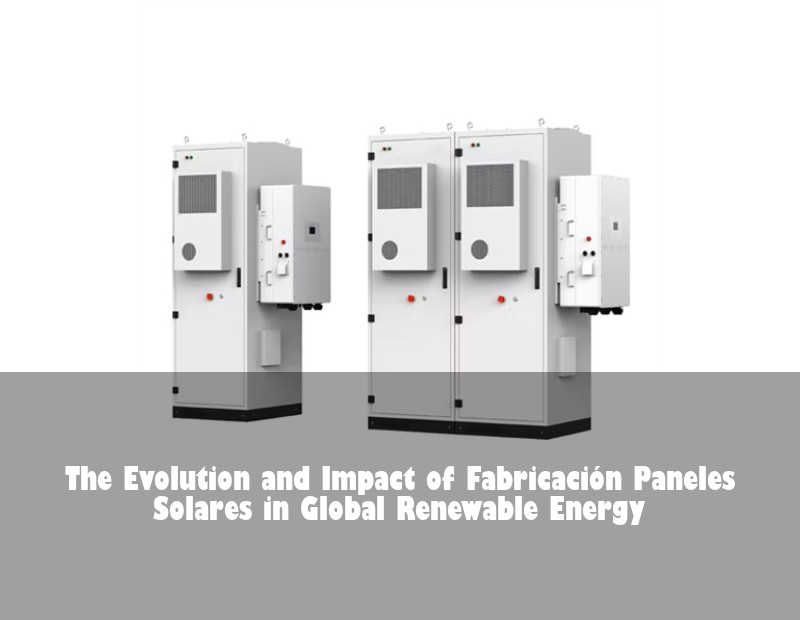 The Evolution and Impact of Fabricación Paneles Solares in Global Renewable Energy