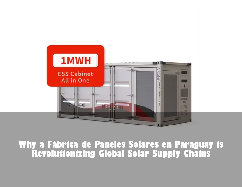 Why a Fábrica de Paneles Solares en Paraguay is Revolutionizing Global Solar Supply Chains