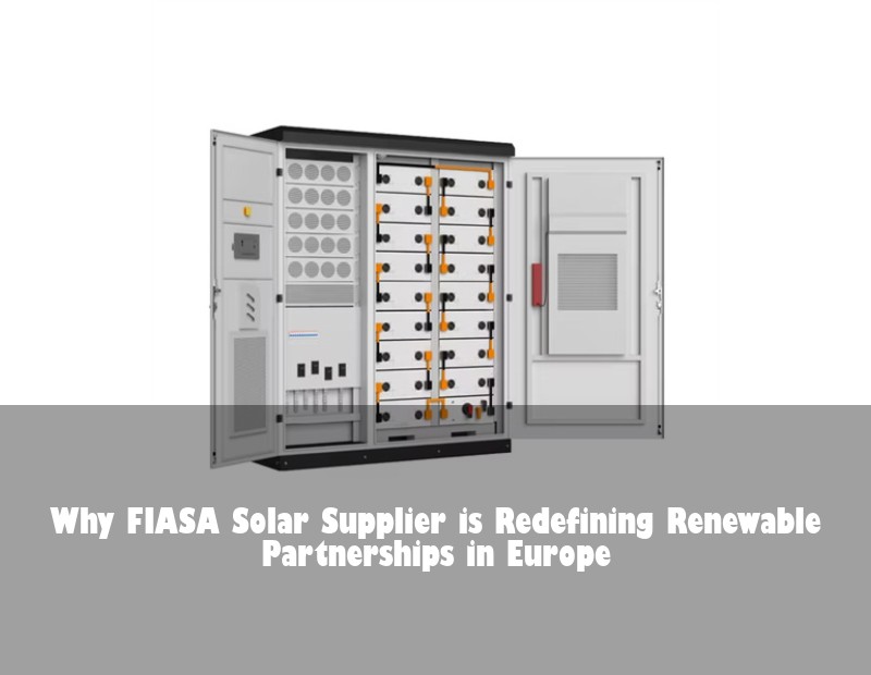 Why FIASA Solar Supplier is Redefining Renewable Partnerships in Europe