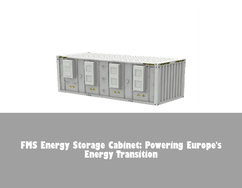 FMS Energy Storage Cabinet: Powering Europe's Energy Transition