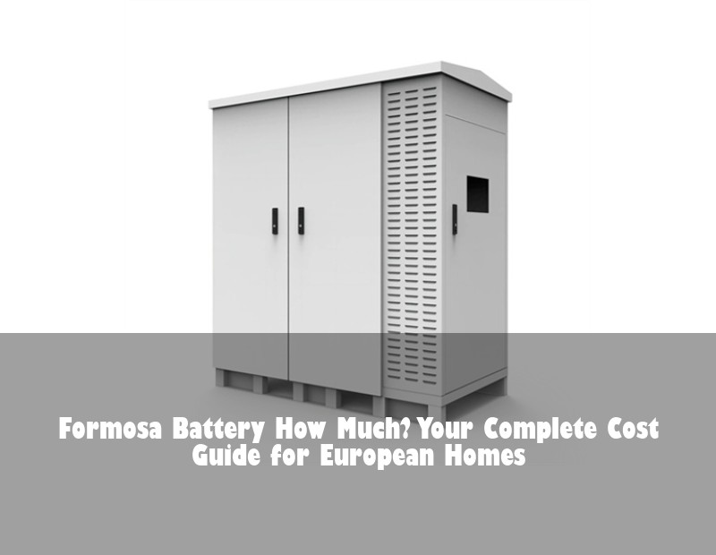 Formosa Battery How Much? Your Complete Cost Guide for European Homes