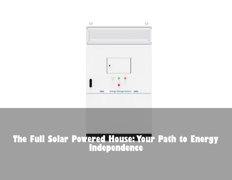 The Full Solar Powered House: Your Path to Energy Independence