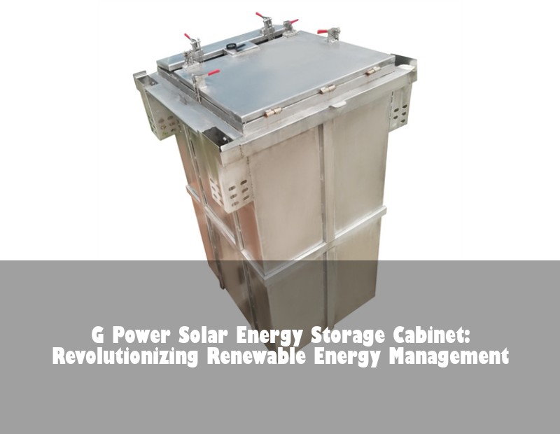 G Power Solar Energy Storage Cabinet: Revolutionizing Renewable Energy Management