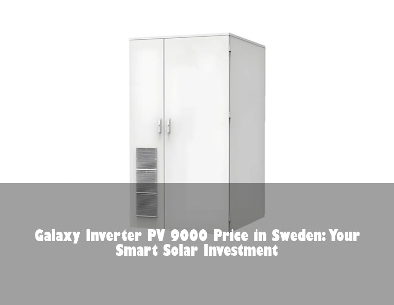 Galaxy Inverter PV 9000 Price in Sweden: Your Smart Solar Investment