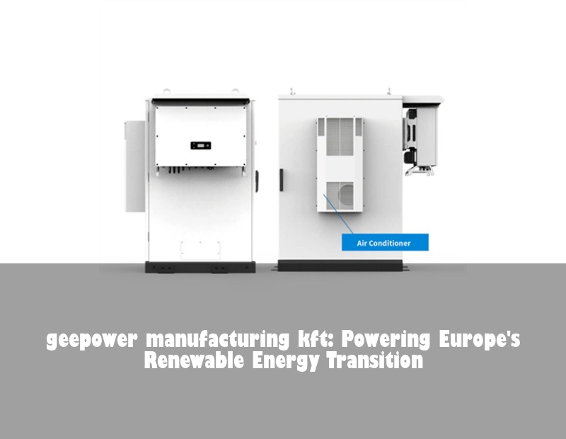 geepower manufacturing kft: Powering Europe's Renewable Energy Transition