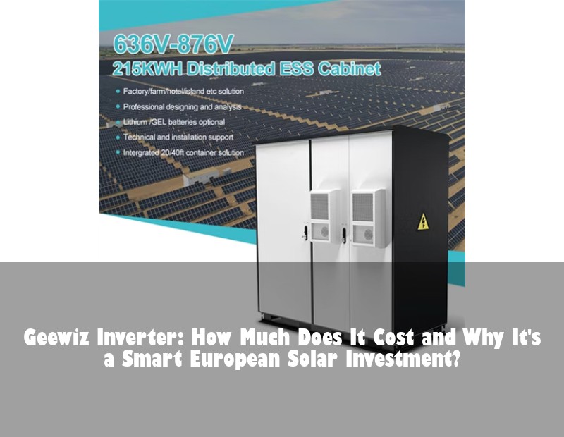 Geewiz Inverter: How Much Does It Cost and Why It's a Smart European Solar Investment? | Huijue Solar