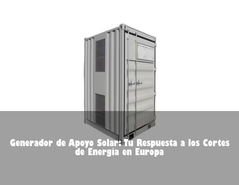 Generador de Apoyo Solar: Tu Respuesta a los Cortes de Energía en Europa | Huijue Solar