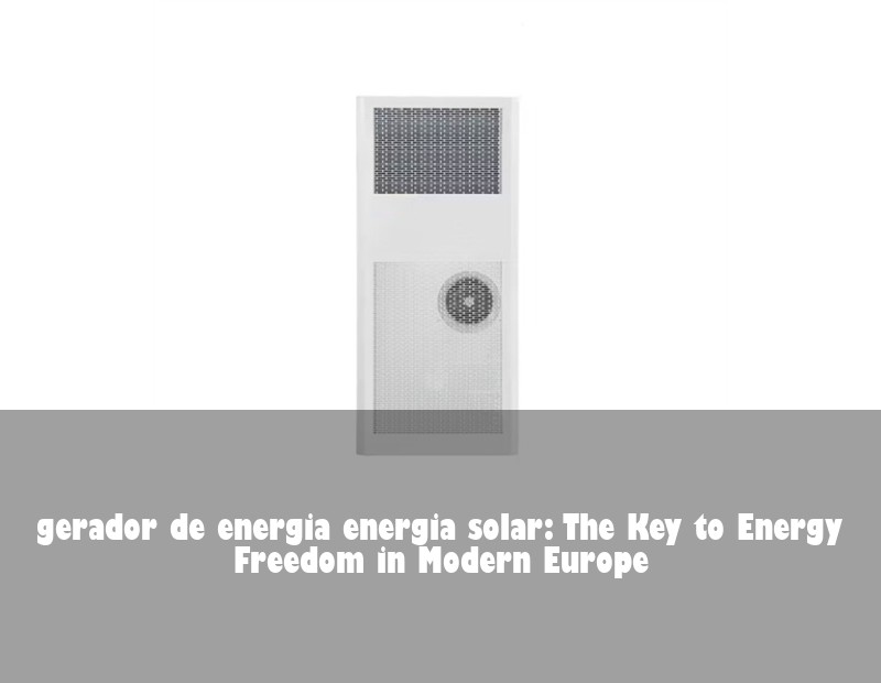 gerador de energia energia solar: The Key to Energy Freedom in Modern Europe