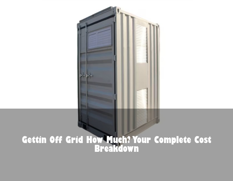 Gettin Off Grid How Much? Your Complete Cost Breakdown