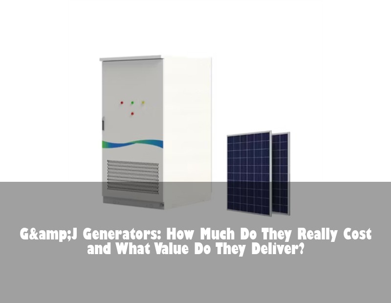 G&amp;J Generators: How Much Do They Really Cost and What Value Do They Deliver?