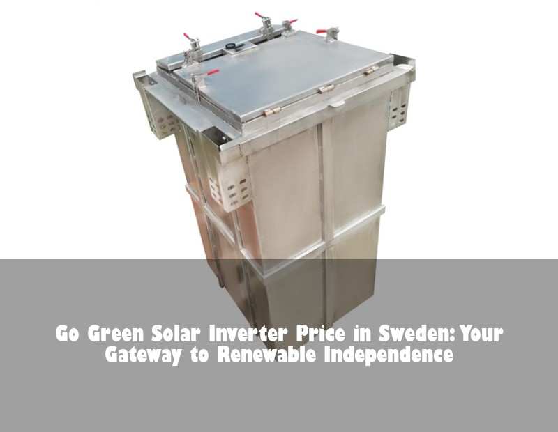 Go Green Solar Inverter Price in Sweden: Your Gateway to Renewable Independence