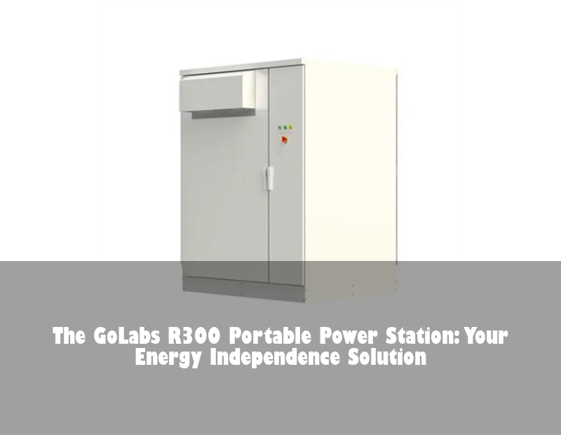 The GoLabs R300 Portable Power Station: Your Energy Independence Solution