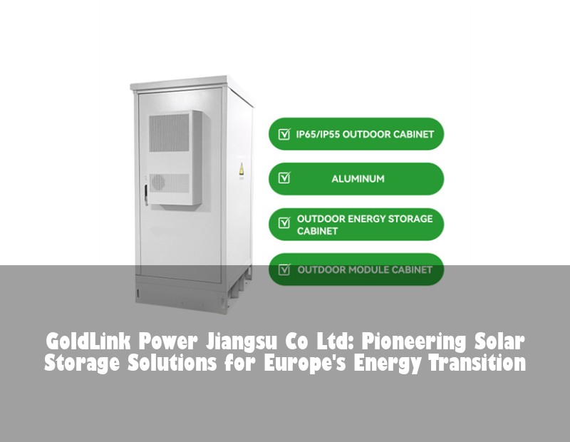 GoldLink Power Jiangsu Co Ltd: Pioneering Solar Storage Solutions for Europe's Energy Transition | Huijue Solar