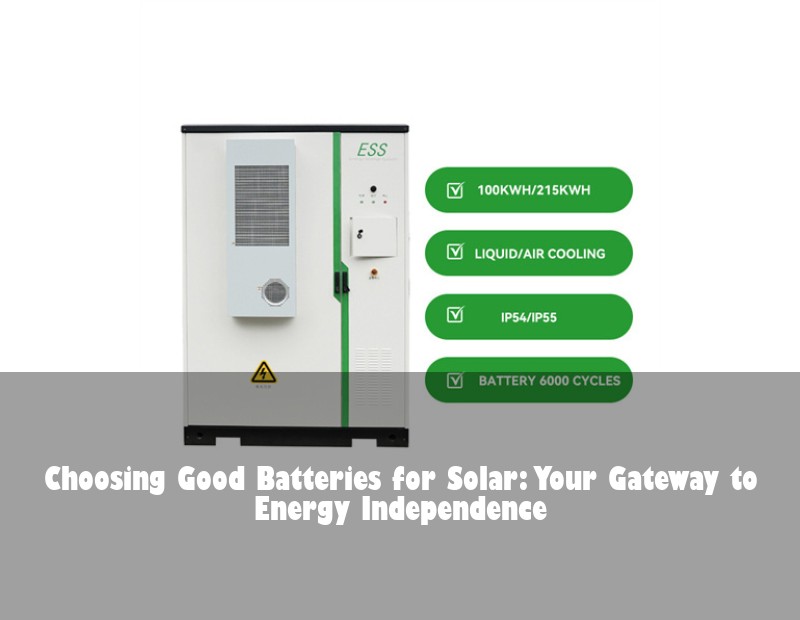 Choosing Good Batteries for Solar: Your Gateway to Energy Independence