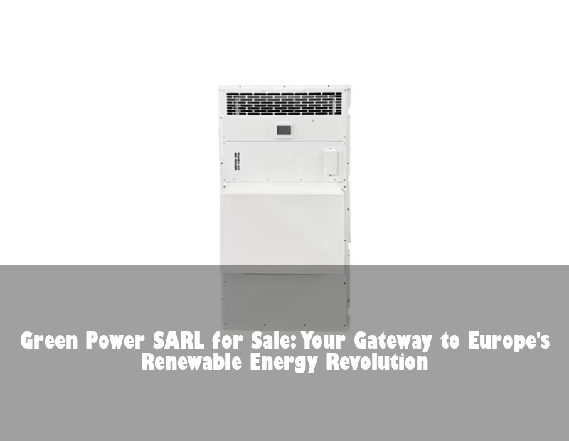 Green Power SARL for Sale: Your Gateway to Europe's Renewable Energy Revolution