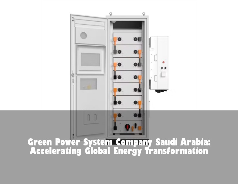 Green Power System Company Saudi Arabia: Accelerating Global Energy Transformation | Huijue Solar