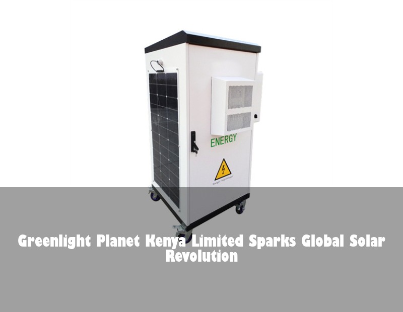 Greenlight Planet Kenya Limited Sparks Global Solar Revolution