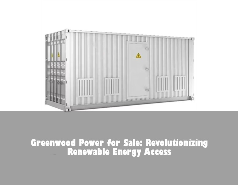 Greenwood Power for Sale: Revolutionizing Renewable Energy Access