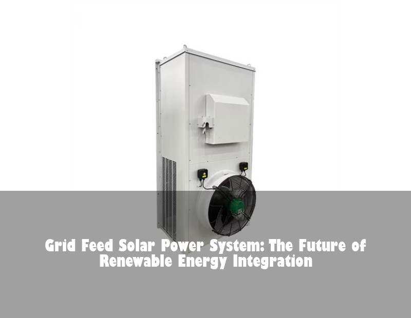 Grid Feed Solar Power System: The Future of Renewable Energy Integration