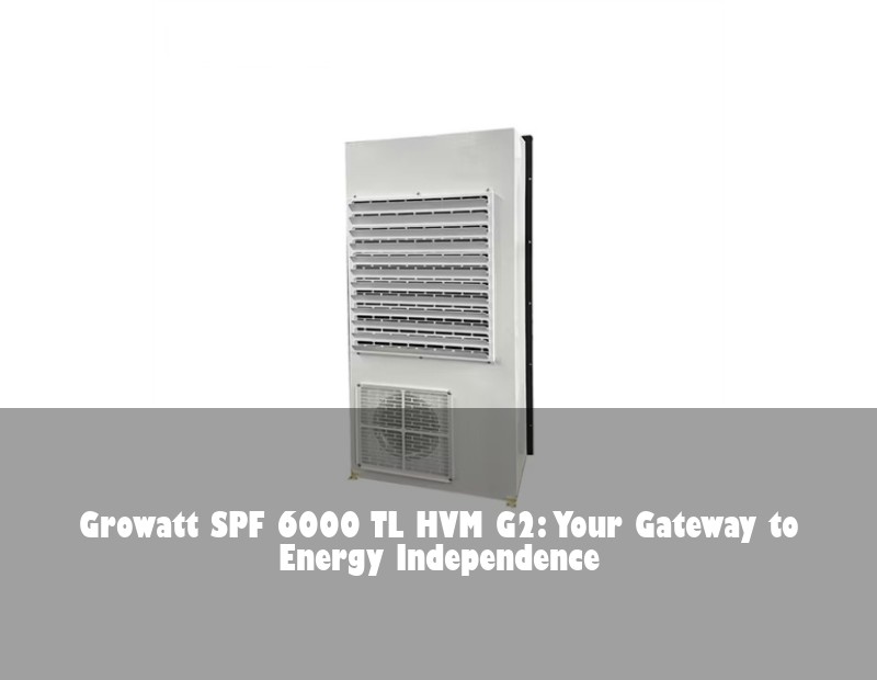 Growatt SPF 6000 TL HVM G2: Your Gateway to Energy Independence