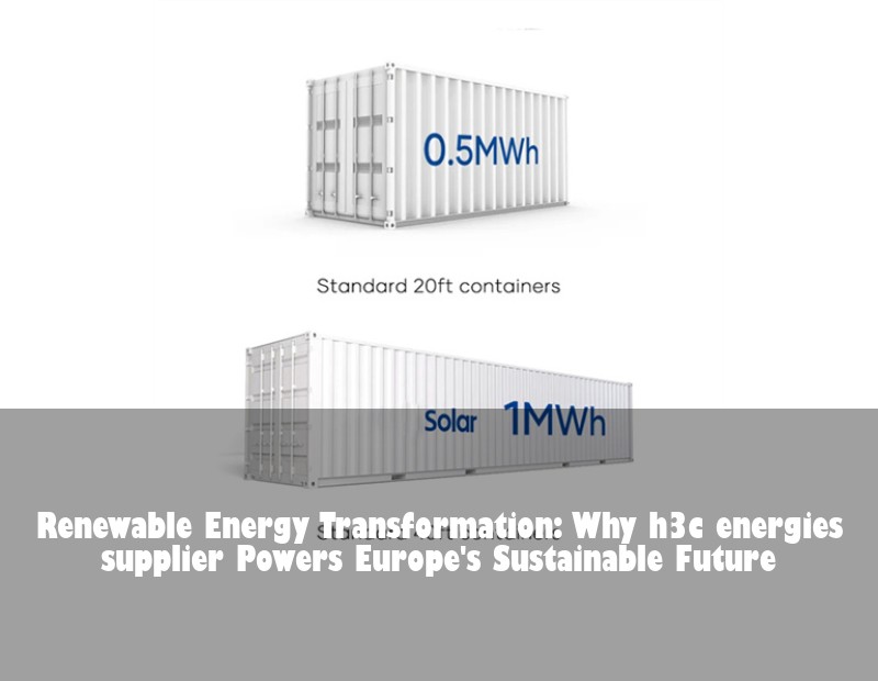 Renewable Energy Transformation: Why h3c energies supplier Powers Europe's Sustainable Future | Huijue Solar
