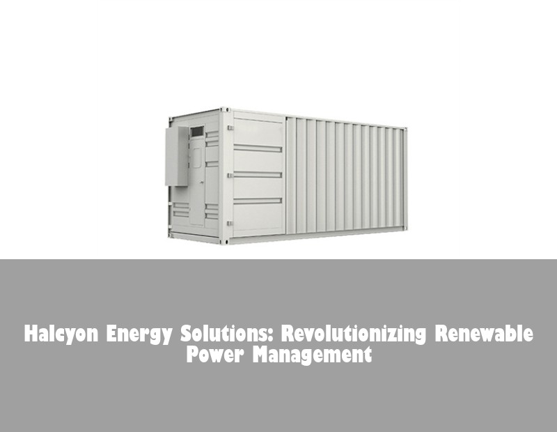 Halcyon Energy Solutions: Revolutionizing Renewable Power Management | Huijue Solar