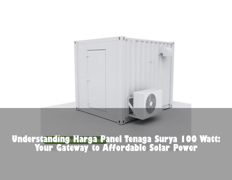 Understanding Harga Panel Tenaga Surya 100 Watt: Your Gateway to Affordable Solar Power
