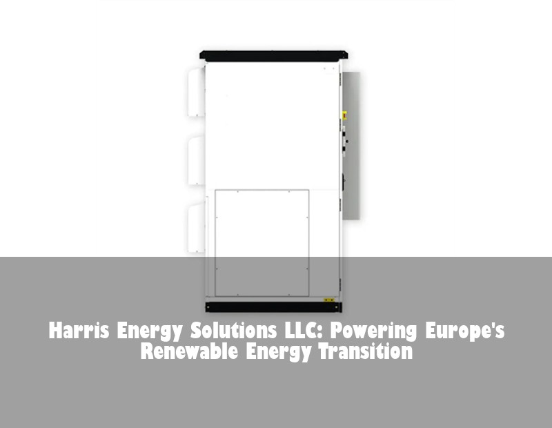 Harris Energy Solutions LLC: Powering Europe's Renewable Energy Transition