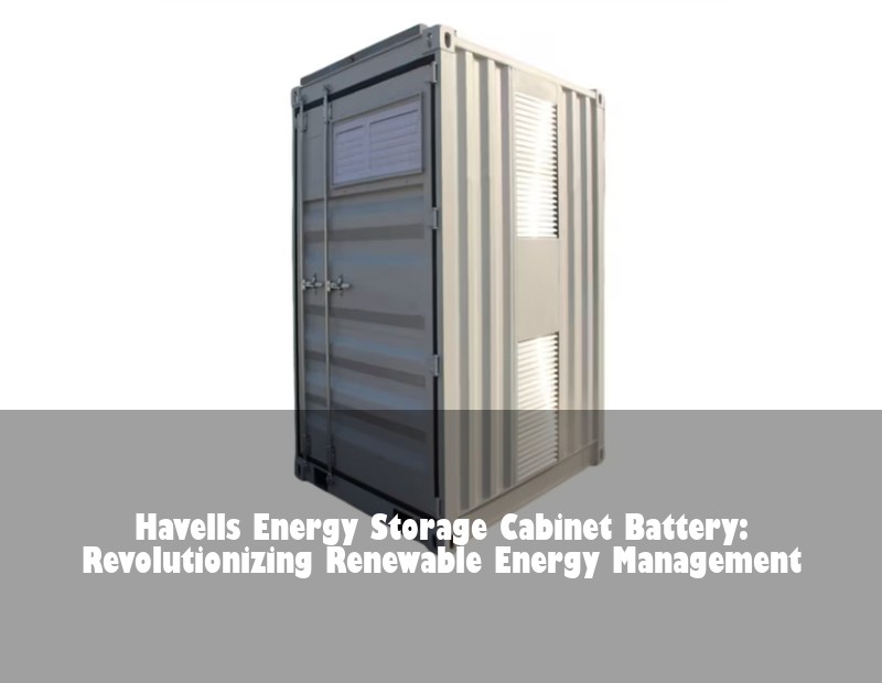 Havells Energy Storage Cabinet Battery: Revolutionizing Renewable Energy Management