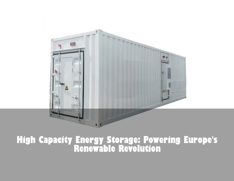 High Capacity Energy Storage: Powering Europe's Renewable Revolution | Huijue Solar