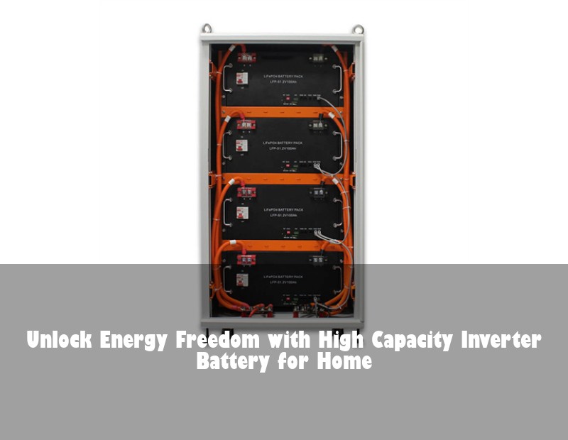 Unlock Energy Freedom with High Capacity Inverter Battery for Home