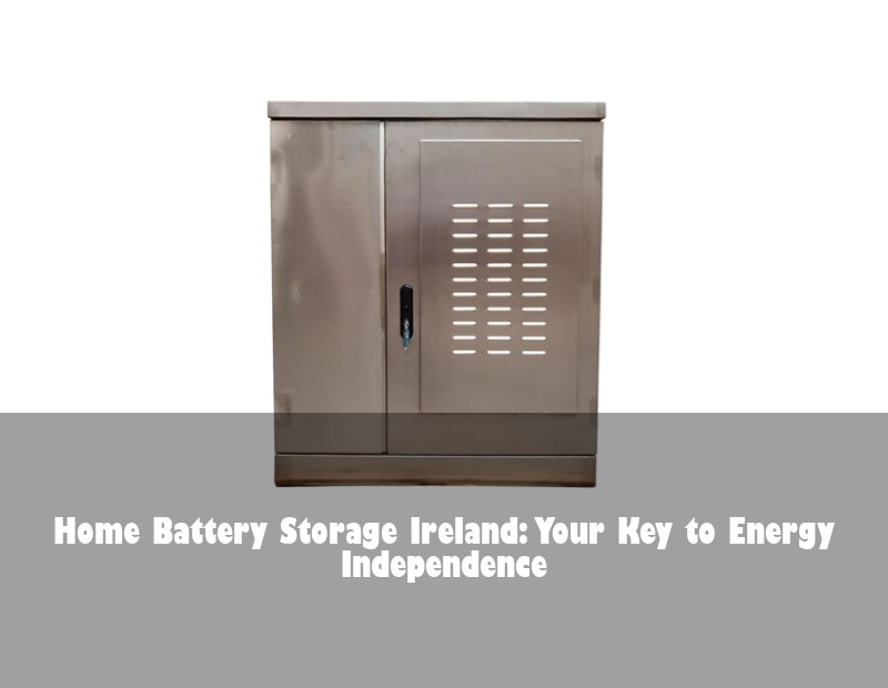 Home Battery Storage Ireland: Your Key to Energy Independence | Huijue Solar