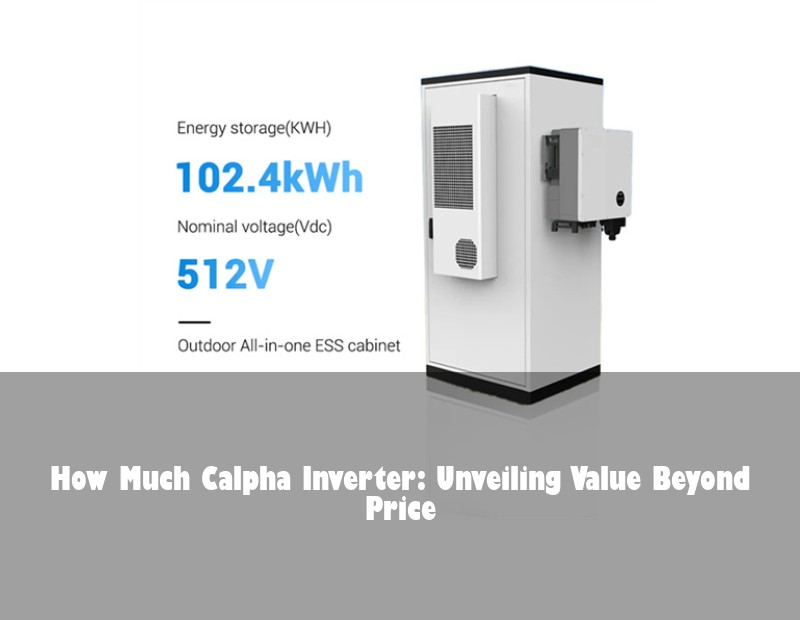 How Much Calpha Inverter: Unveiling Value Beyond Price | Huijue Solar