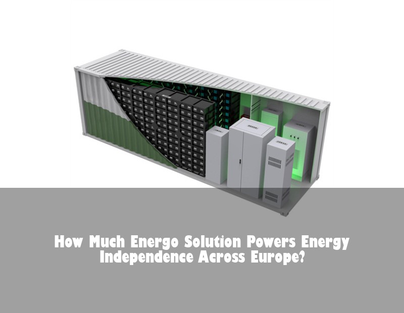 How Much Energo Solution Powers Energy Independence Across Europe?
