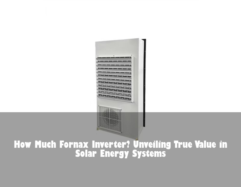 How Much Fornax Inverter? Unveiling True Value in Solar Energy Systems