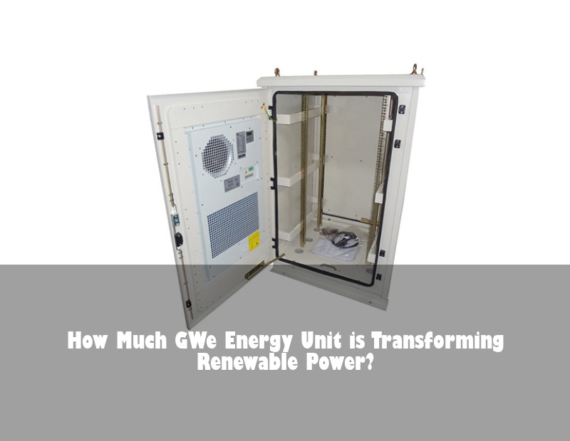 How Much GWe Energy Unit is Transforming Renewable Power?