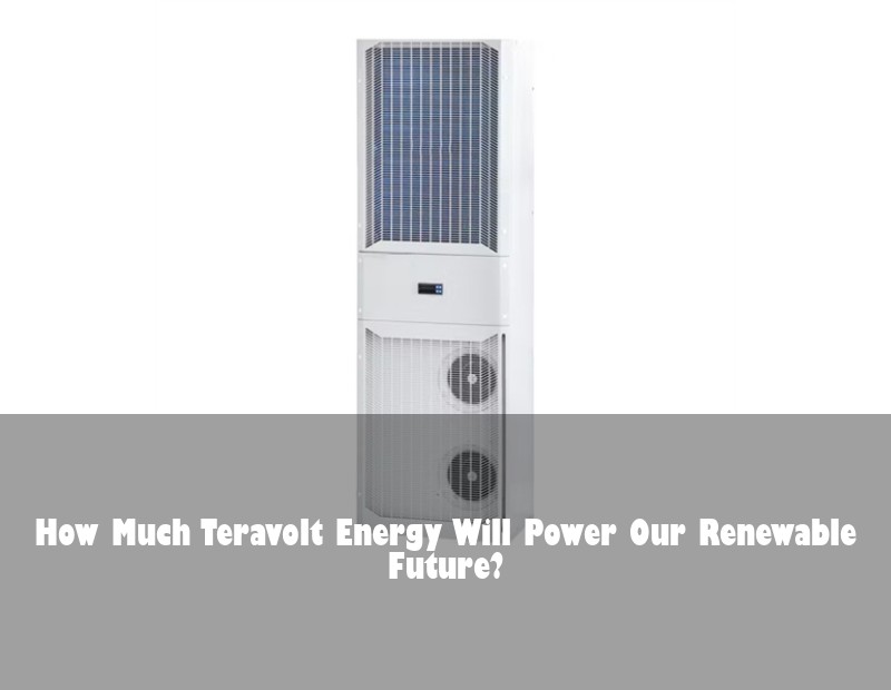How Much Teravolt Energy Will Power Our Renewable Future? | Huijue Solar