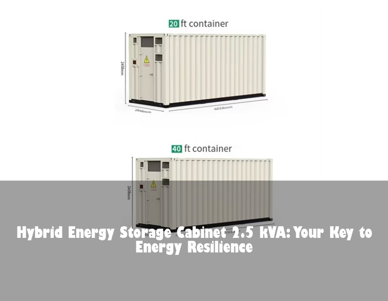 Hybrid Energy Storage Cabinet 2.5 kVA: Your Key to Energy Resilience