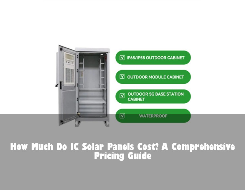 How Much Do IC Solar Panels Cost? A Comprehensive Pricing Guide