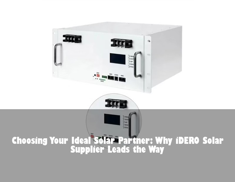 Choosing Your Ideal Solar Partner: Why iDERO Solar Supplier Leads the Way | Huijue Solar