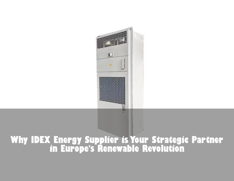 Why IDEX Energy Supplier is Your Strategic Partner in Europe's Renewable Revolution | Huijue Solar