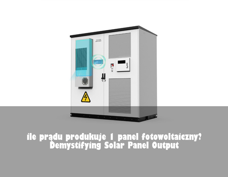 ile prądu produkuje 1 panel fotowoltaiczny? Demystifying Solar Panel Output